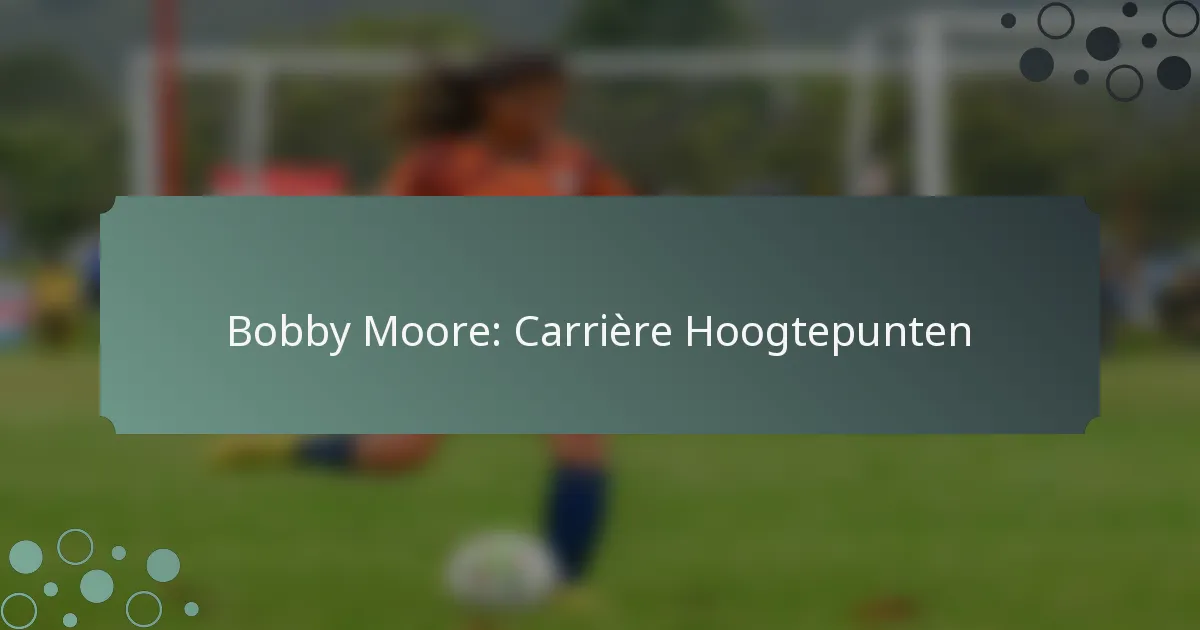 Bobby Moore: Carrière Hoogtepunten