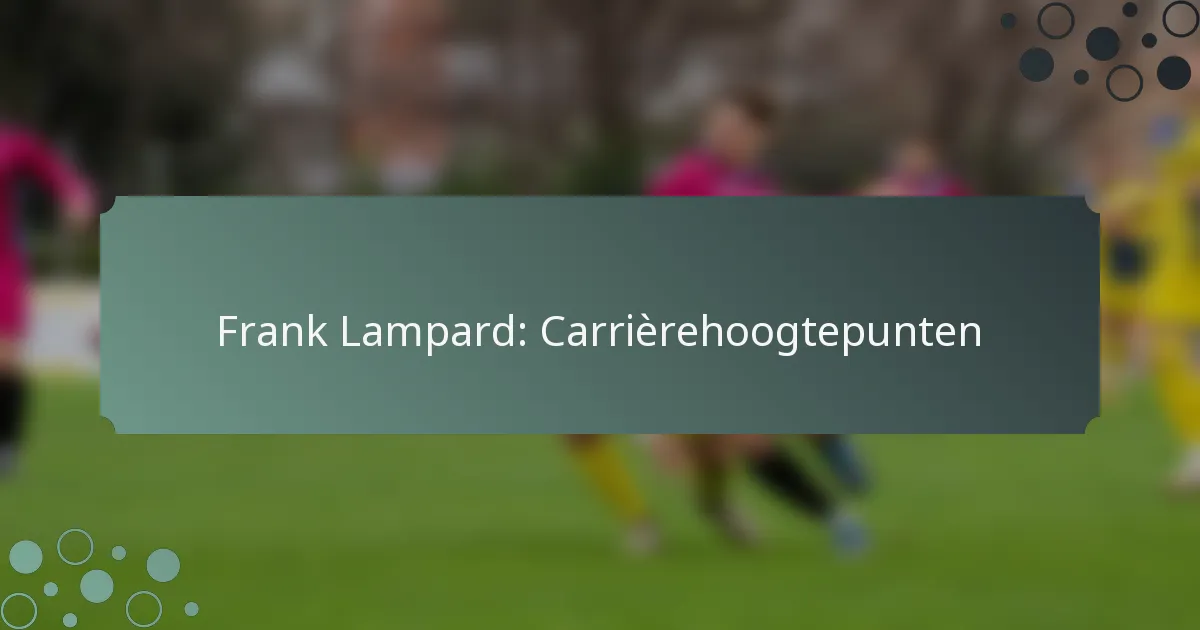 Frank Lampard: Carrièrehoogtepunten