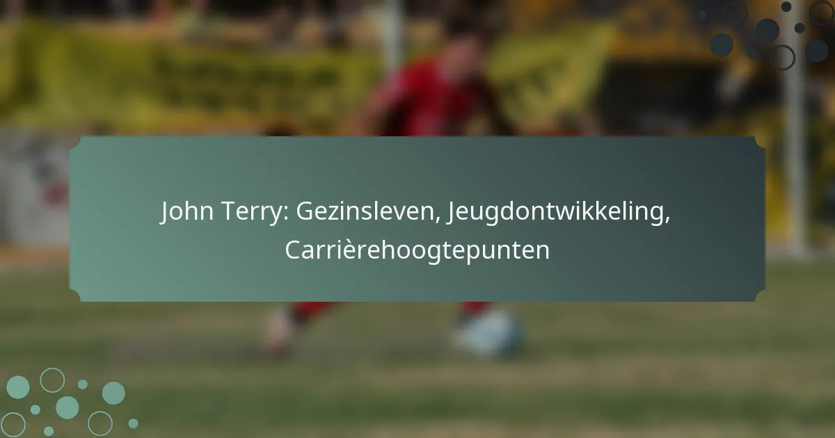 John Terry: Gezinsleven, Jeugdontwikkeling, Carrièrehoogtepunten