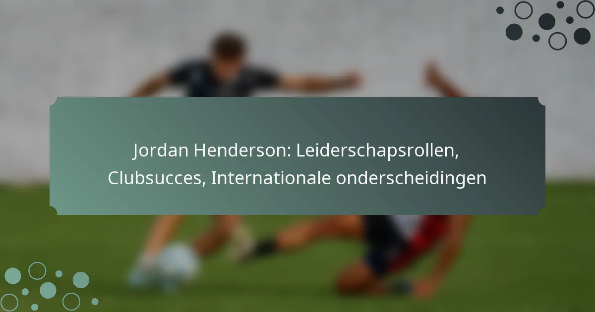 Jordan Henderson: Leiderschapsrollen, Clubsucces, Internationale onderscheidingen