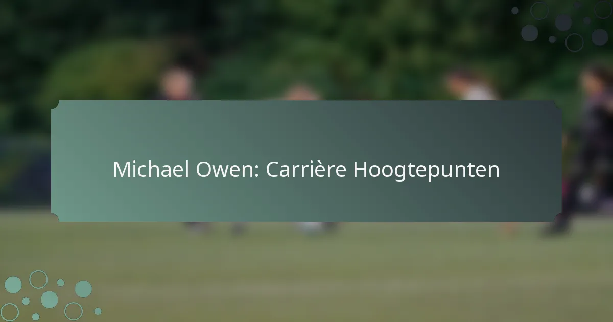 Michael Owen: Carrière Hoogtepunten