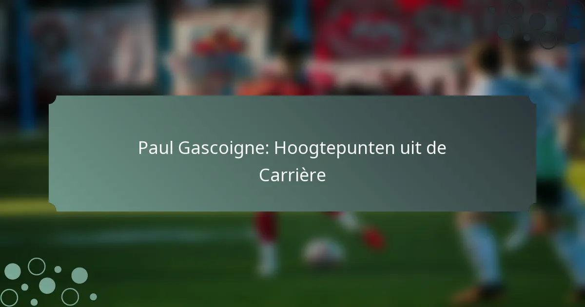 Paul Gascoigne: Hoogtepunten uit de Carrière