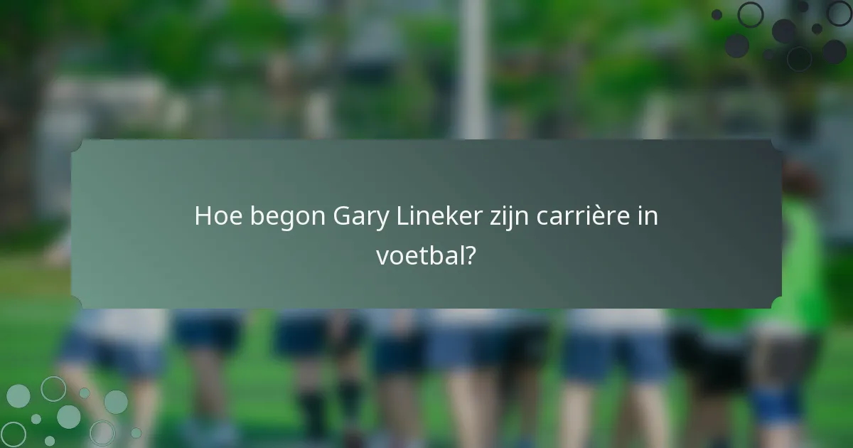 Hoe begon Gary Lineker zijn carrière in voetbal?