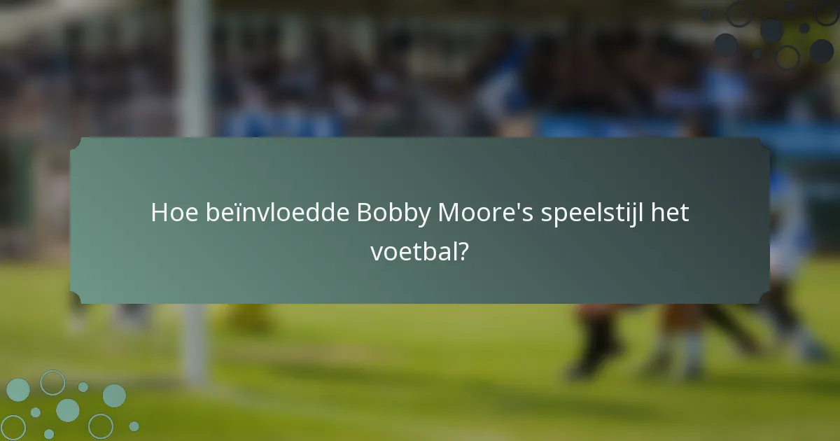 Hoe beïnvloedde Bobby Moore's speelstijl het voetbal?