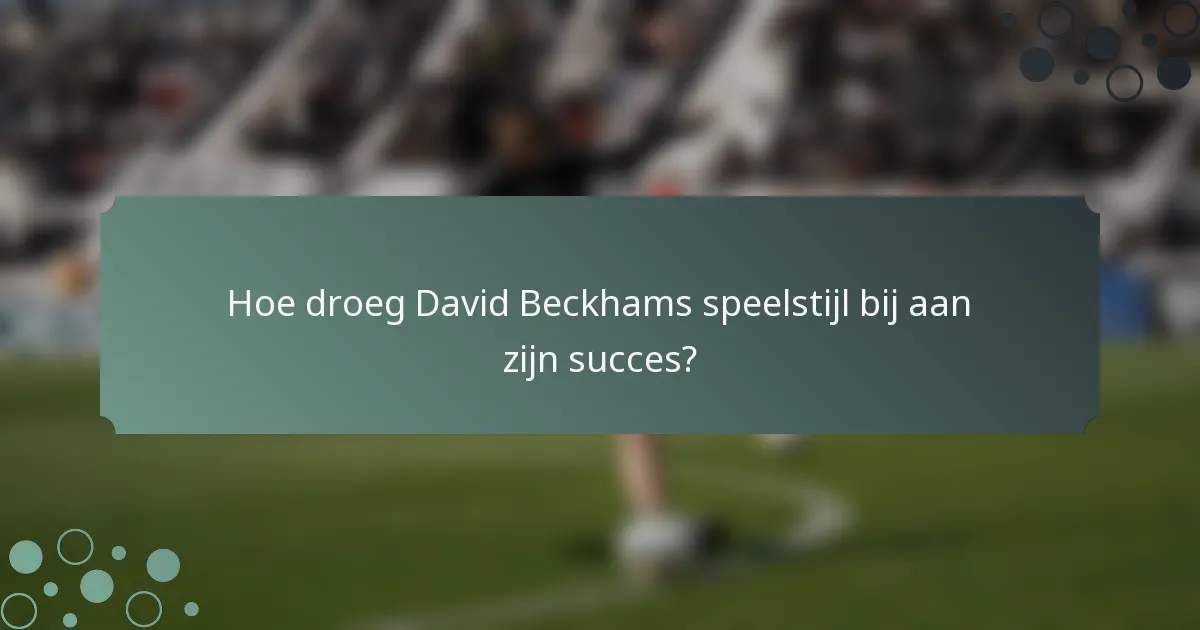 Hoe droeg David Beckhams speelstijl bij aan zijn succes?