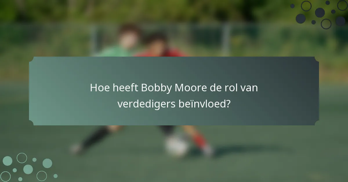 Hoe heeft Bobby Moore de rol van verdedigers beïnvloed?