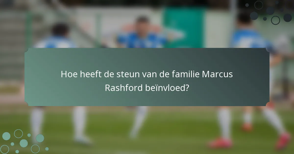Hoe heeft de steun van de familie Marcus Rashford beïnvloed?
