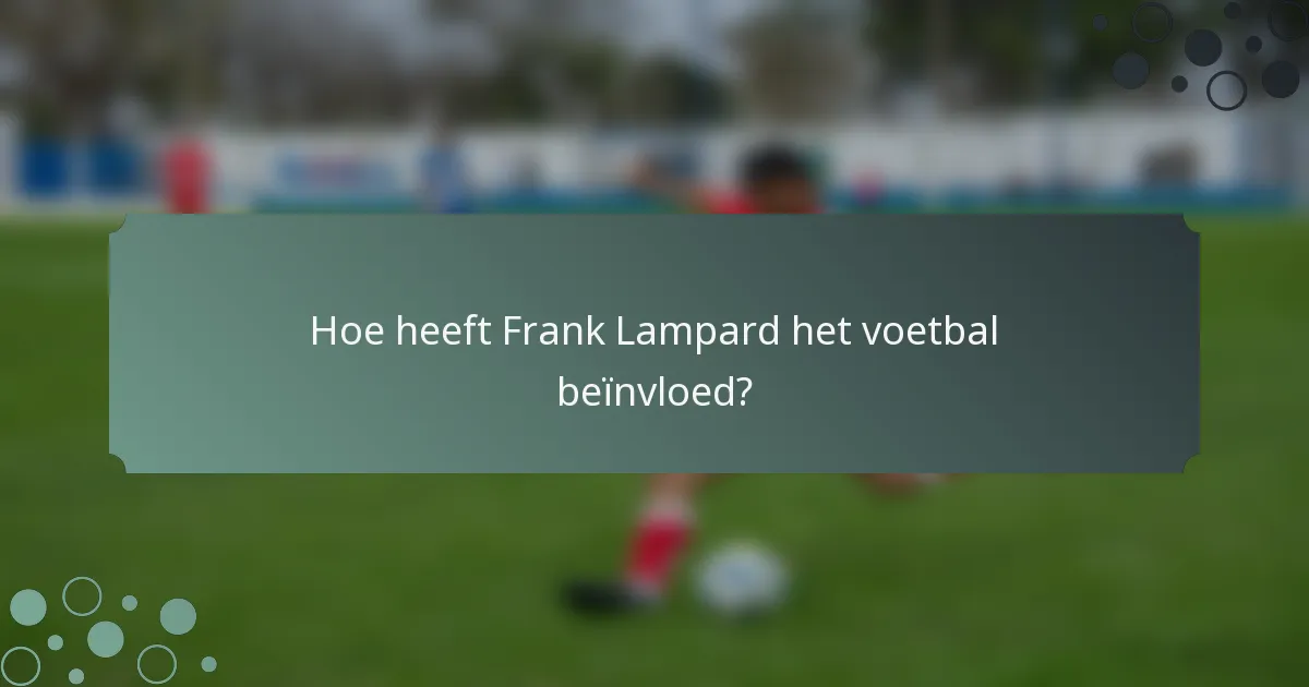 Hoe heeft Frank Lampard het voetbal beïnvloed?