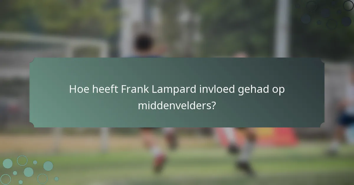 Hoe heeft Frank Lampard invloed gehad op middenvelders?
