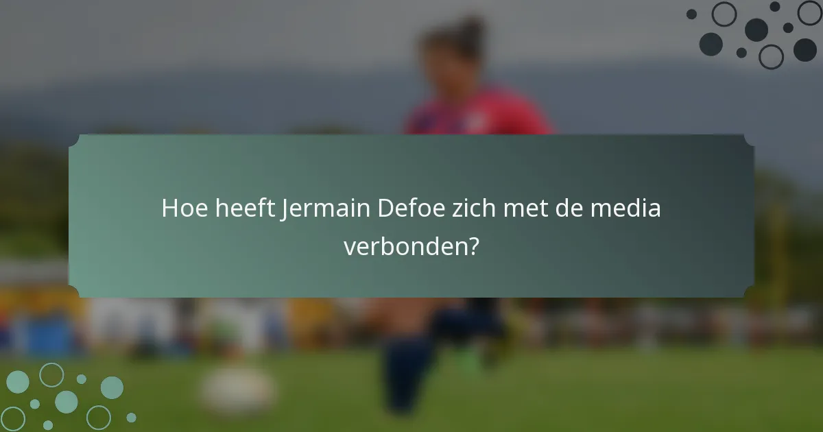Hoe heeft Jermain Defoe zich met de media verbonden?