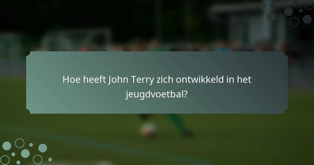 Hoe heeft John Terry zich ontwikkeld in het jeugdvoetbal?