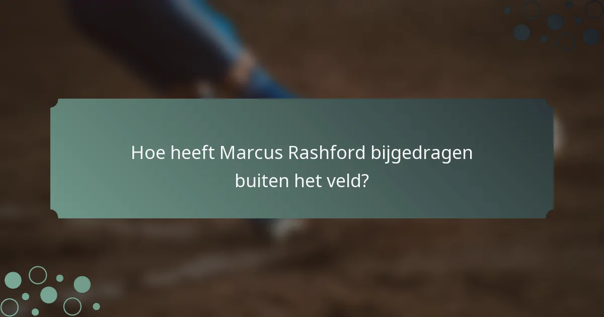 Hoe heeft Marcus Rashford bijgedragen buiten het veld?