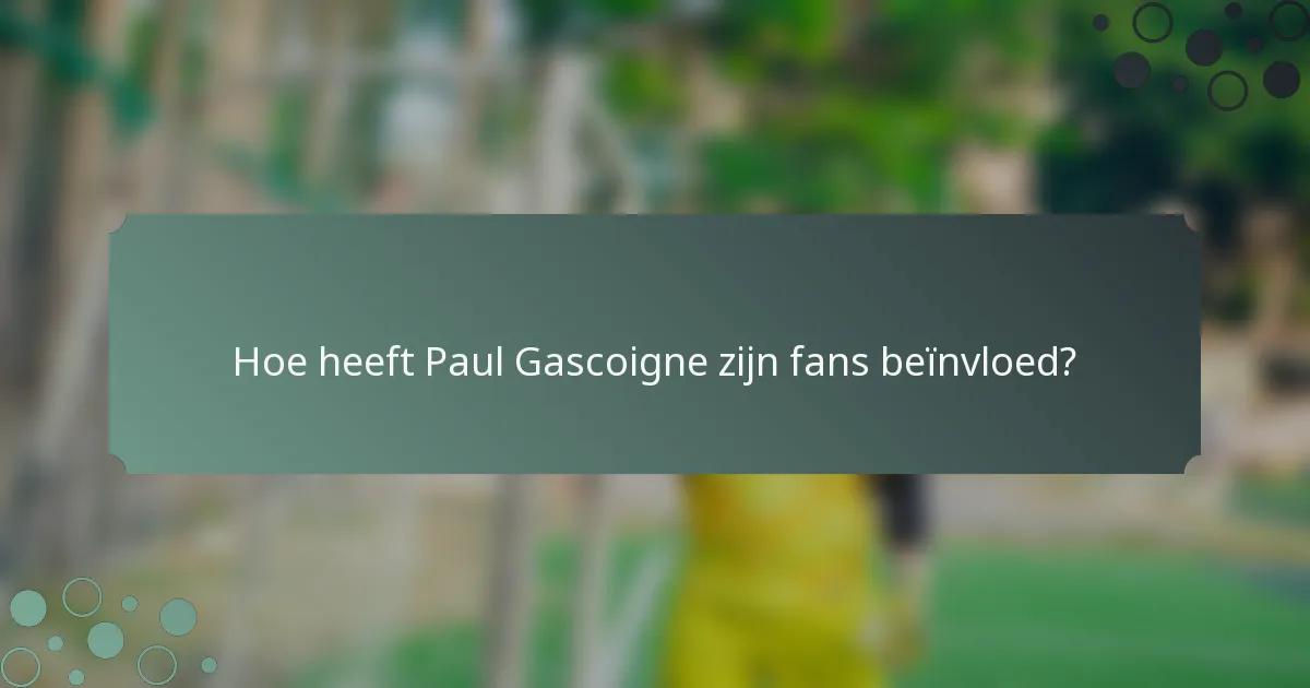 Hoe heeft Paul Gascoigne zijn fans beïnvloed?