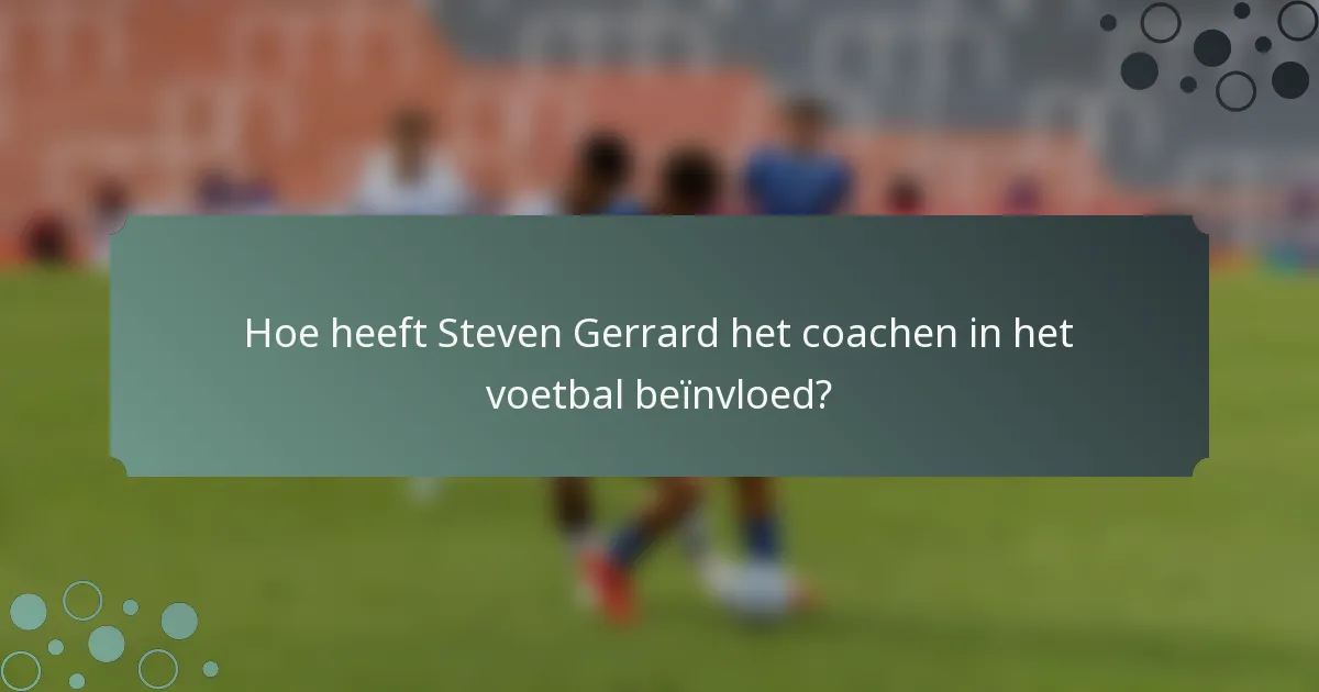 Hoe heeft Steven Gerrard het coachen in het voetbal beïnvloed?