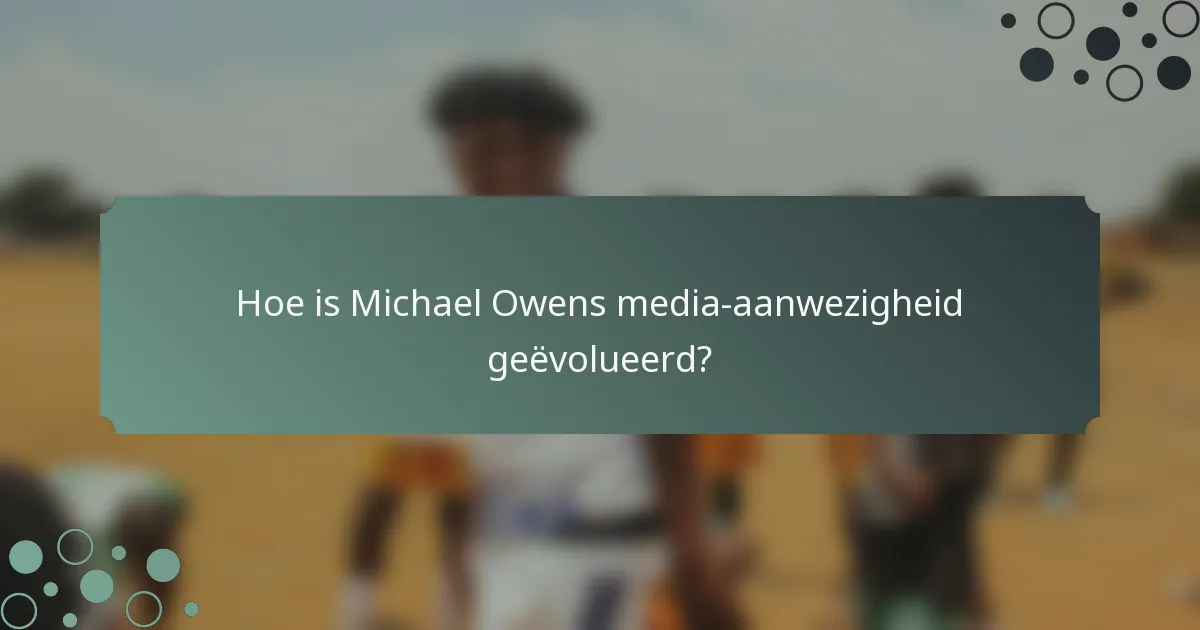 Hoe is Michael Owens media-aanwezigheid geëvolueerd?