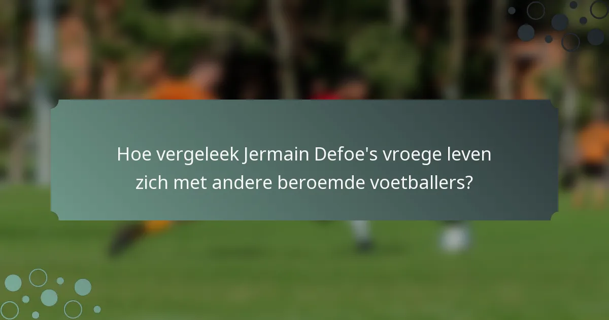 Hoe vergeleek Jermain Defoe's vroege leven zich met andere beroemde voetballers?