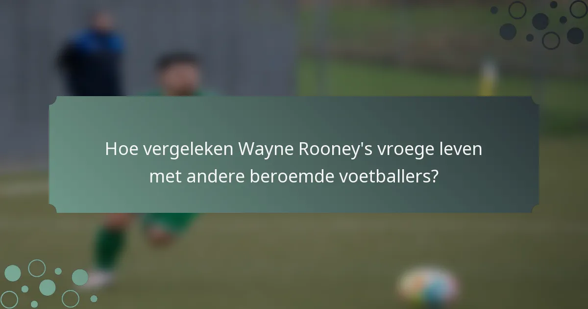 Hoe vergeleken Wayne Rooney's vroege leven met andere beroemde voetballers?