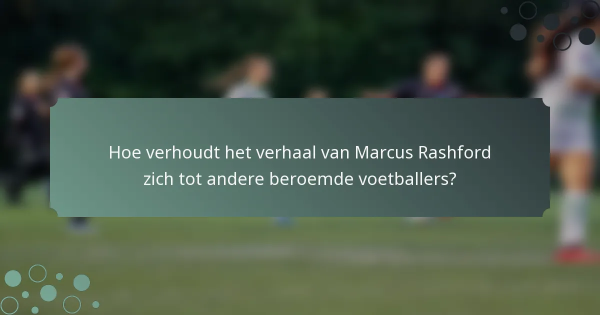 Hoe verhoudt het verhaal van Marcus Rashford zich tot andere beroemde voetballers?