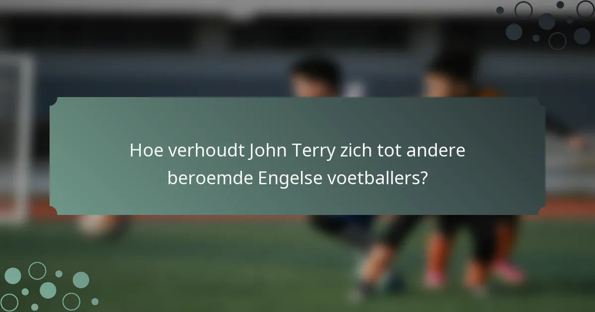 Hoe verhoudt John Terry zich tot andere beroemde Engelse voetballers?
