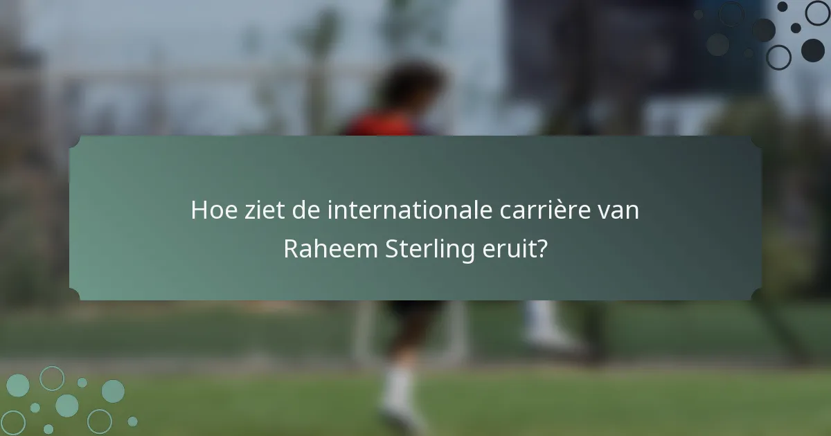 Hoe ziet de internationale carrière van Raheem Sterling eruit?