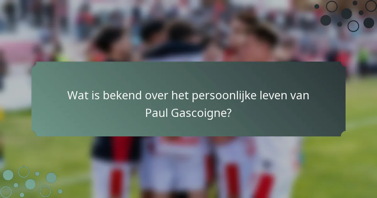 Wat is bekend over het persoonlijke leven van Paul Gascoigne?