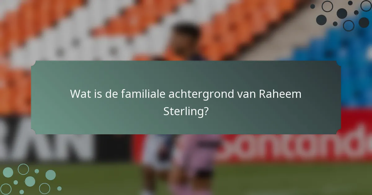 Wat is de familiale achtergrond van Raheem Sterling?