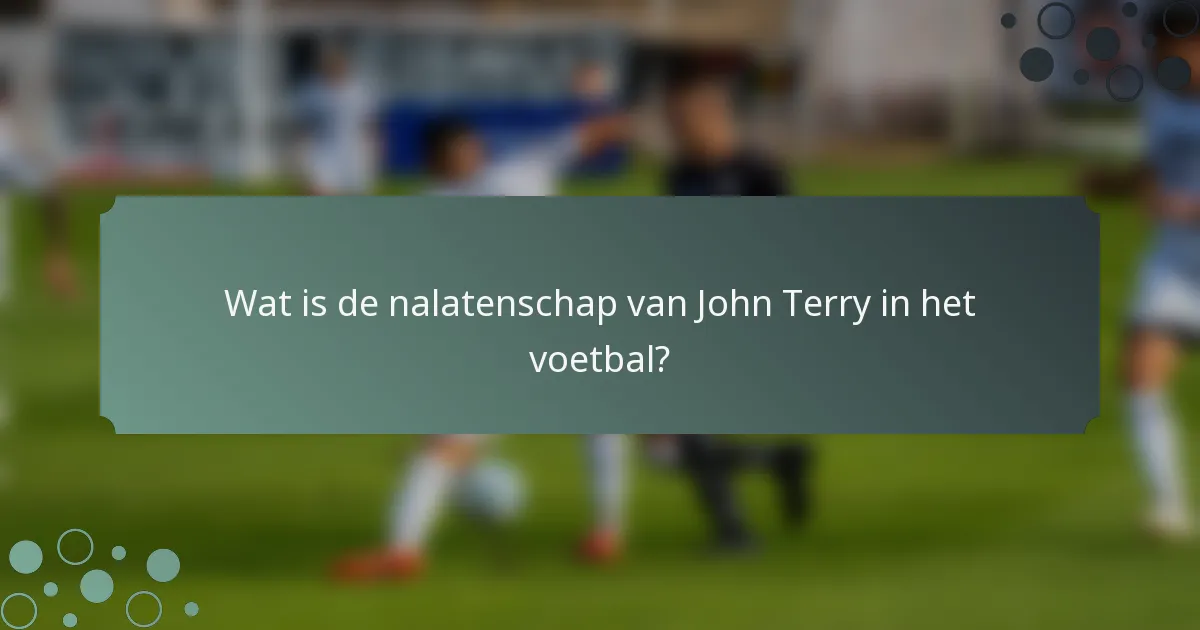 Wat is de nalatenschap van John Terry in het voetbal?