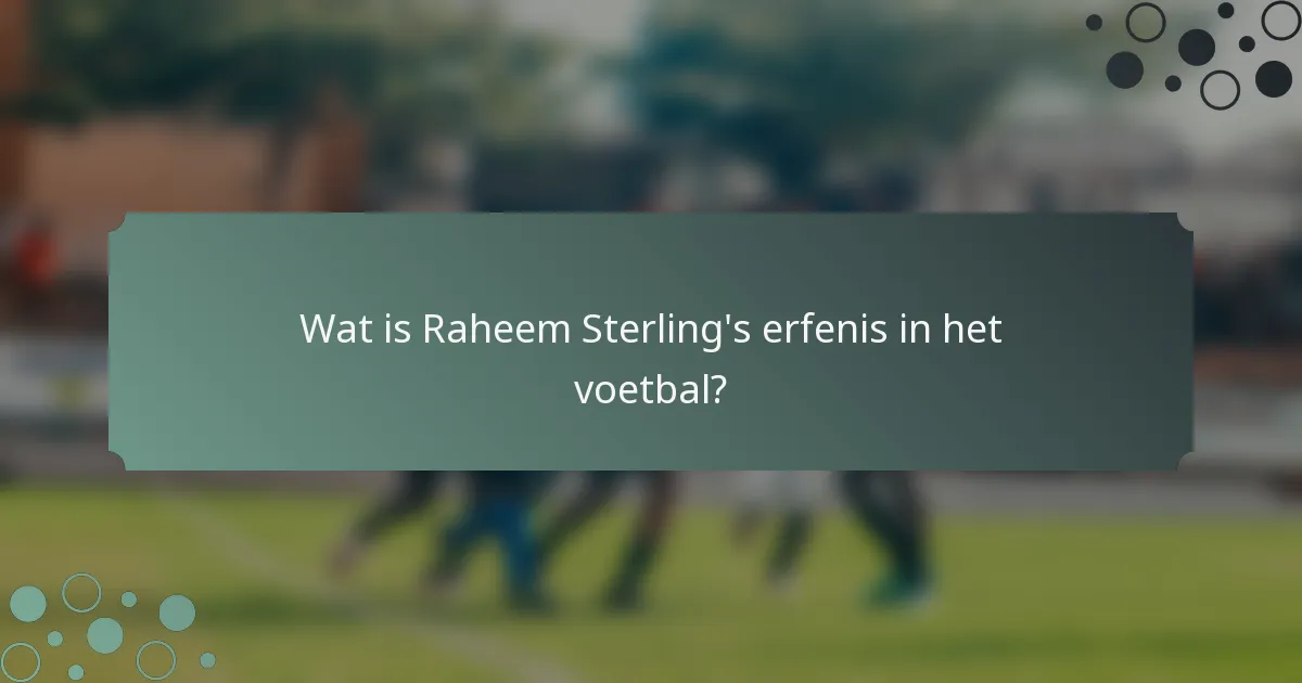 Wat is Raheem Sterling's erfenis in het voetbal?