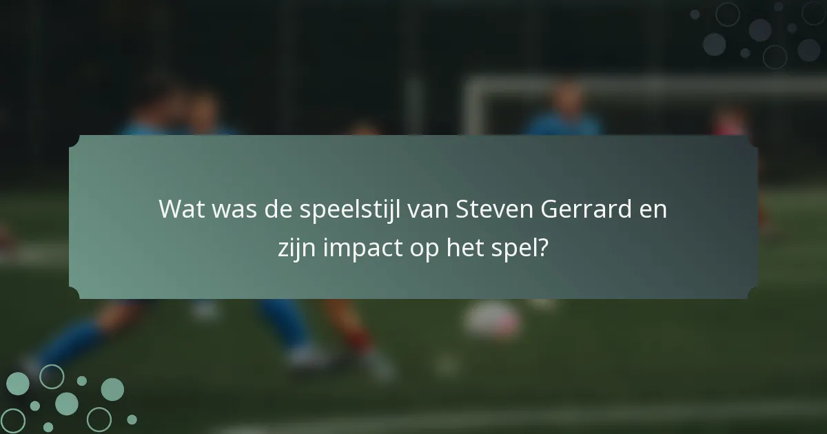 Wat was de speelstijl van Steven Gerrard en zijn impact op het spel?