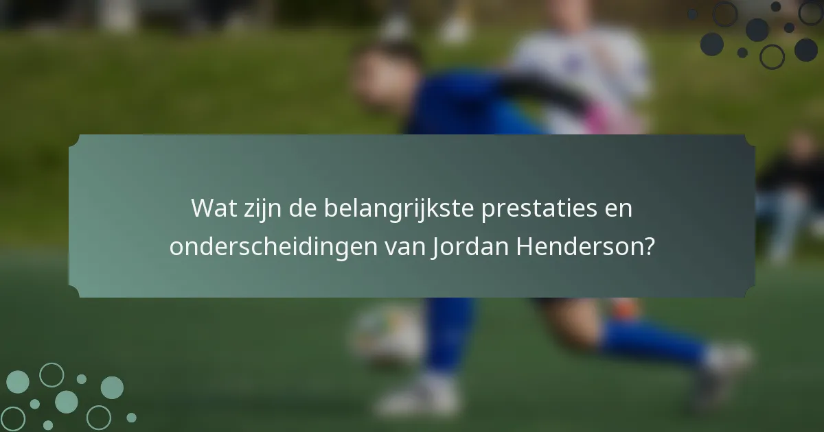 Wat zijn de belangrijkste prestaties en onderscheidingen van Jordan Henderson?