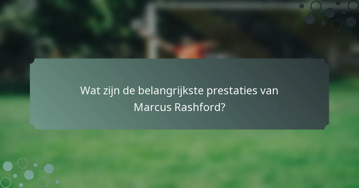Wat zijn de belangrijkste prestaties van Marcus Rashford?