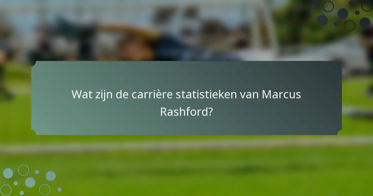 Wat zijn de carrière statistieken van Marcus Rashford?