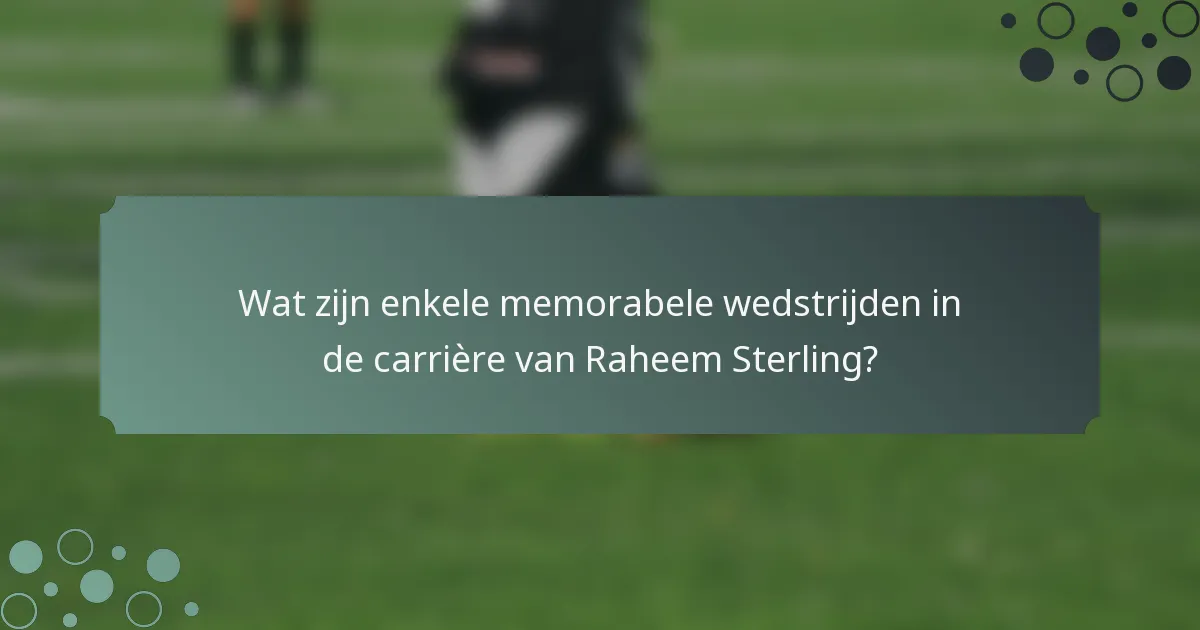 Wat zijn enkele memorabele wedstrijden in de carrière van Raheem Sterling?