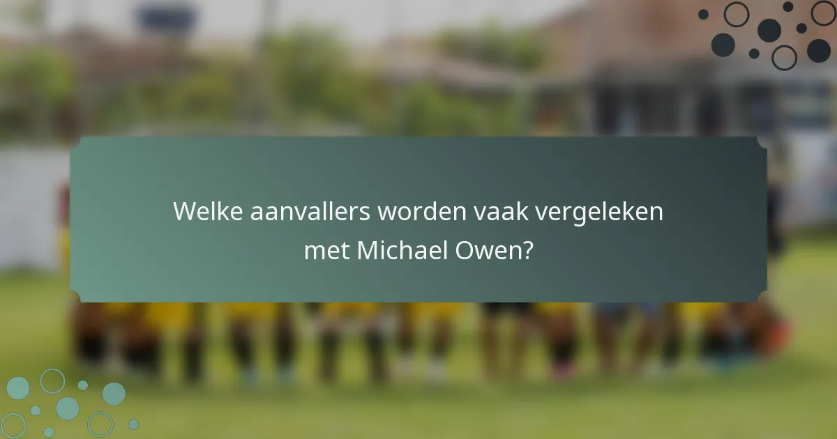 Welke aanvallers worden vaak vergeleken met Michael Owen?