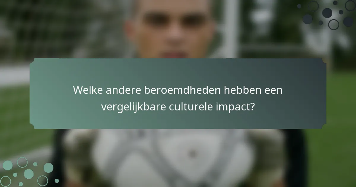 Welke andere beroemdheden hebben een vergelijkbare culturele impact?
