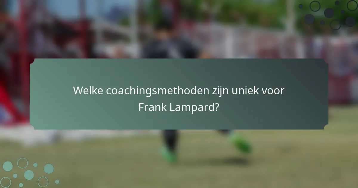 Welke coachingsmethoden zijn uniek voor Frank Lampard?