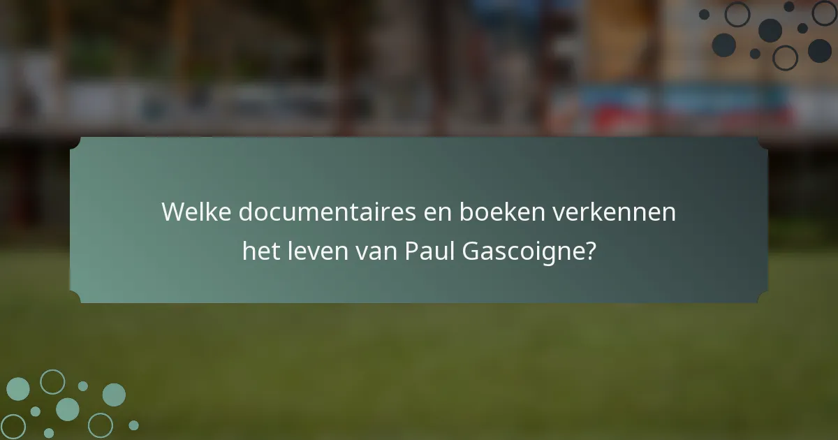 Welke documentaires en boeken verkennen het leven van Paul Gascoigne?