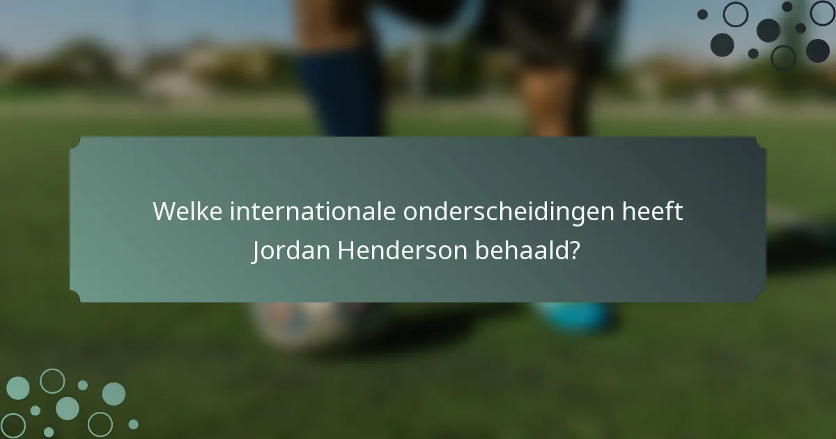 Welke internationale onderscheidingen heeft Jordan Henderson behaald?