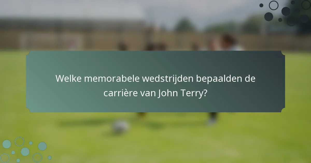 Welke memorabele wedstrijden bepaalden de carrière van John Terry?