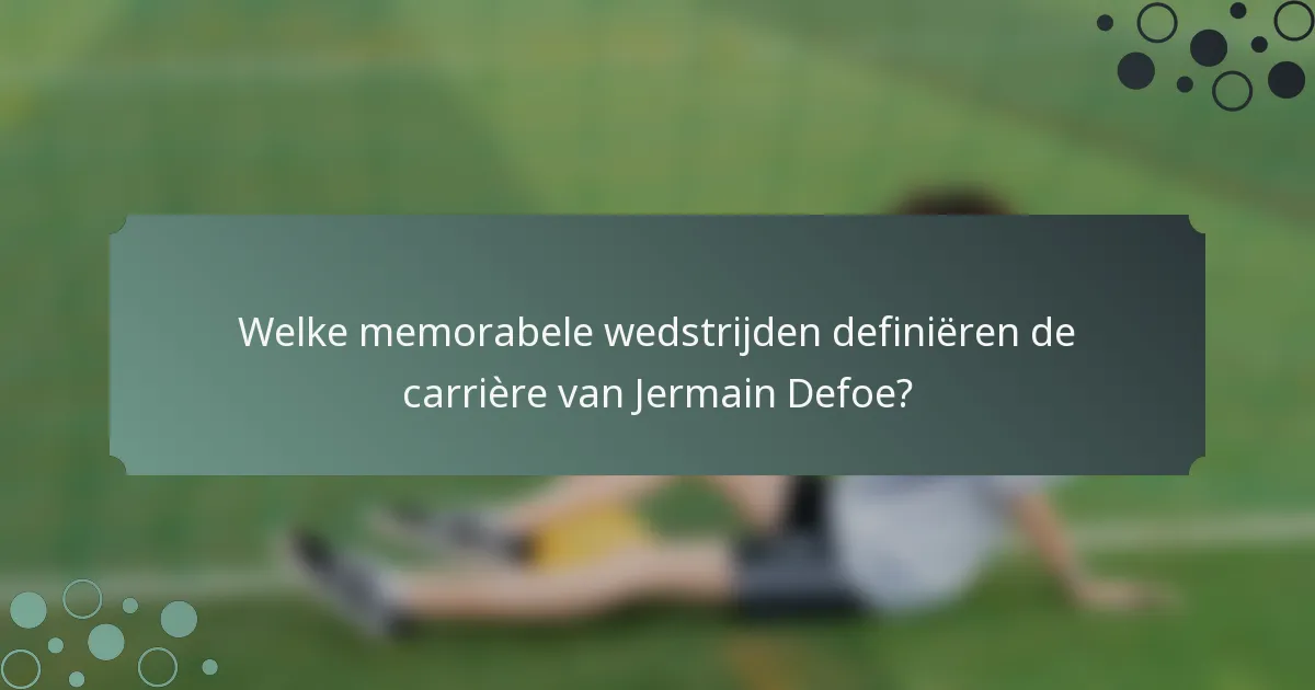 Welke memorabele wedstrijden definiëren de carrière van Jermain Defoe?