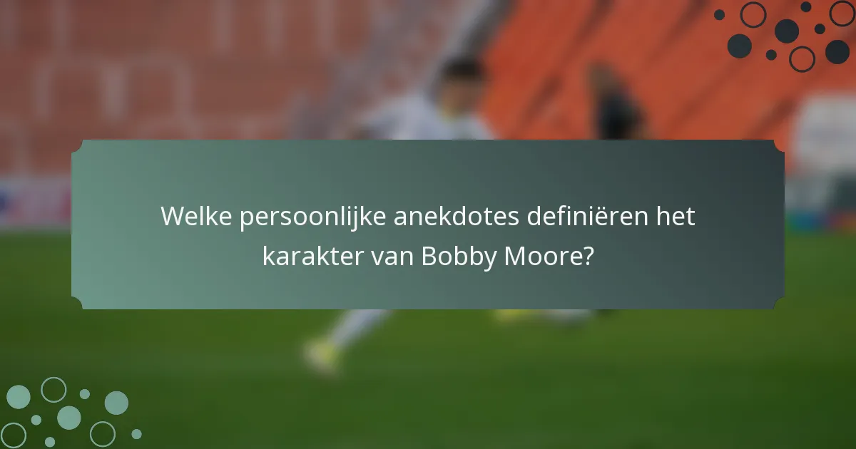 Welke persoonlijke anekdotes definiëren het karakter van Bobby Moore?