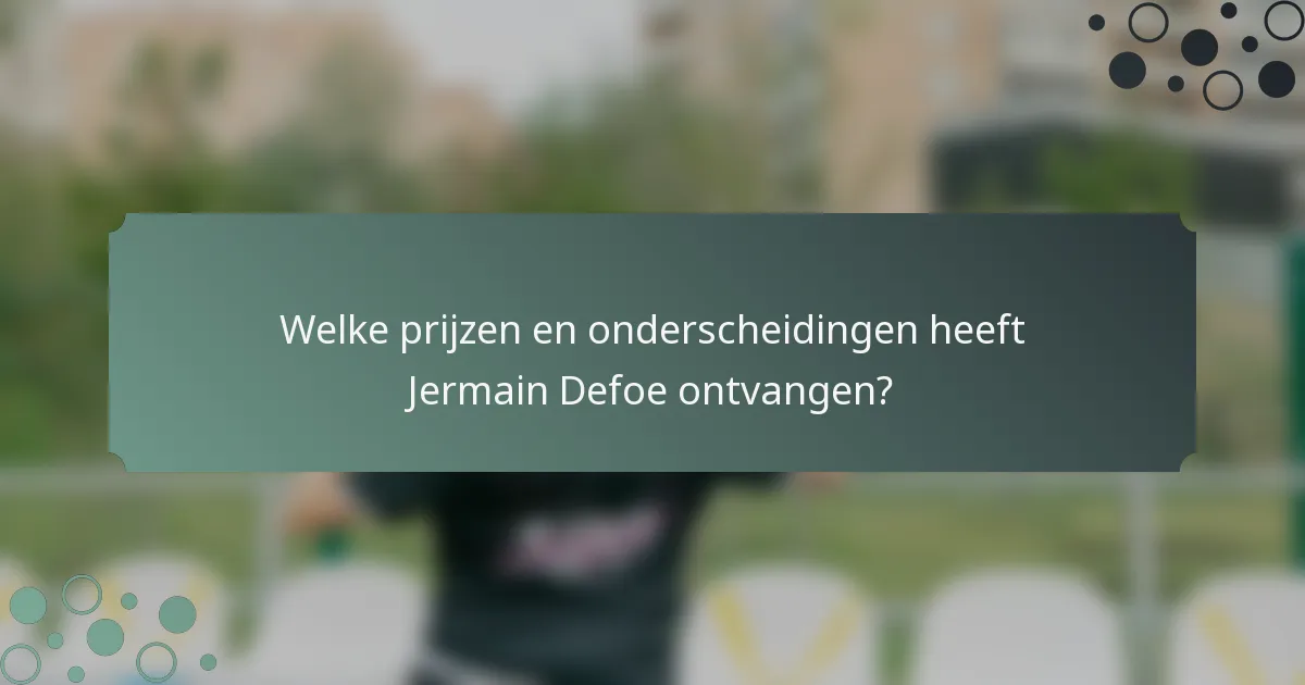 Welke prijzen en onderscheidingen heeft Jermain Defoe ontvangen?