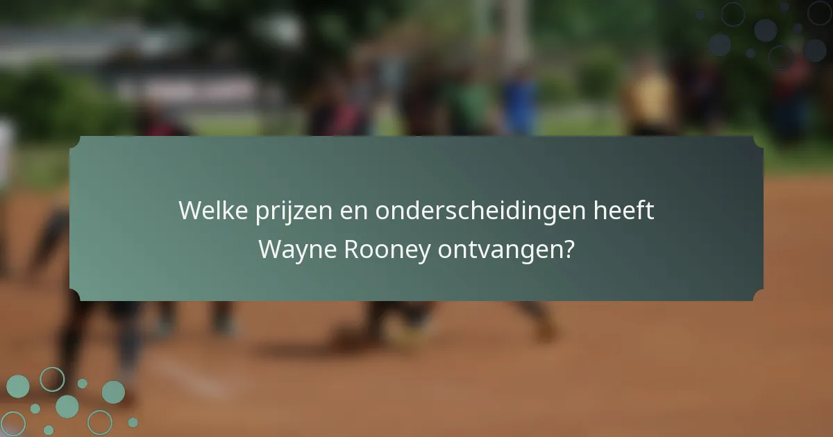 Welke prijzen en onderscheidingen heeft Wayne Rooney ontvangen?