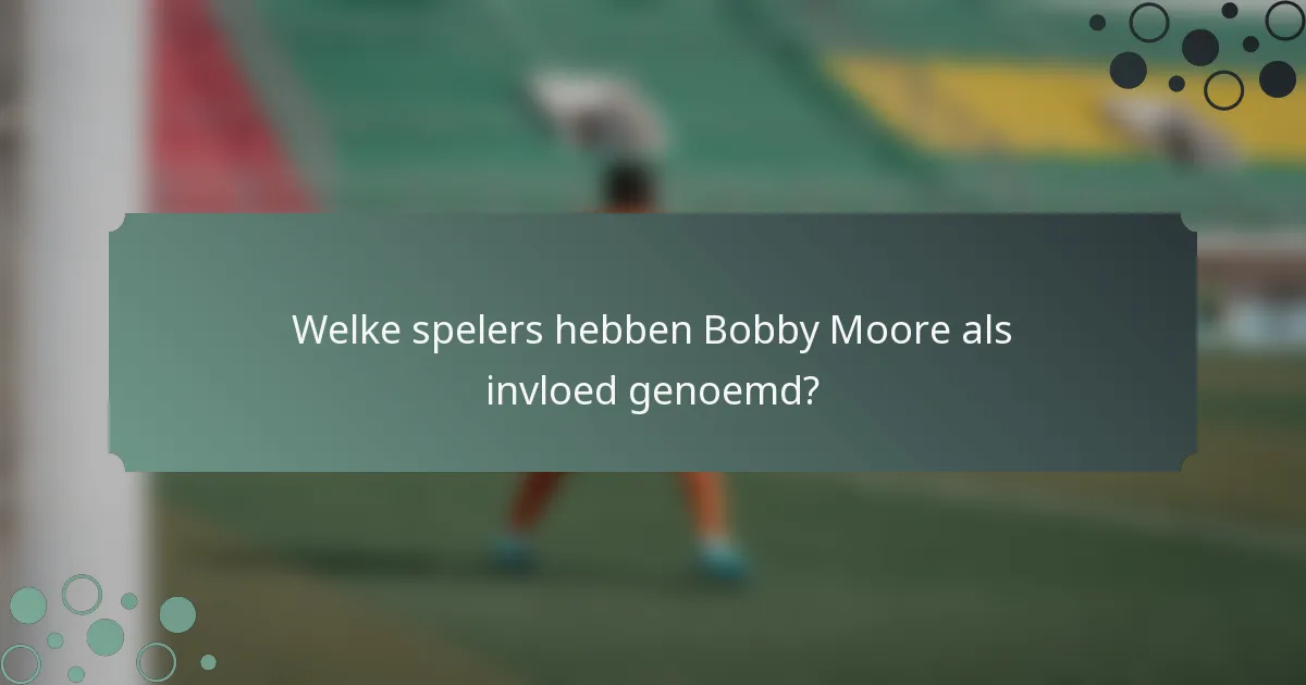 Welke spelers hebben Bobby Moore als invloed genoemd?