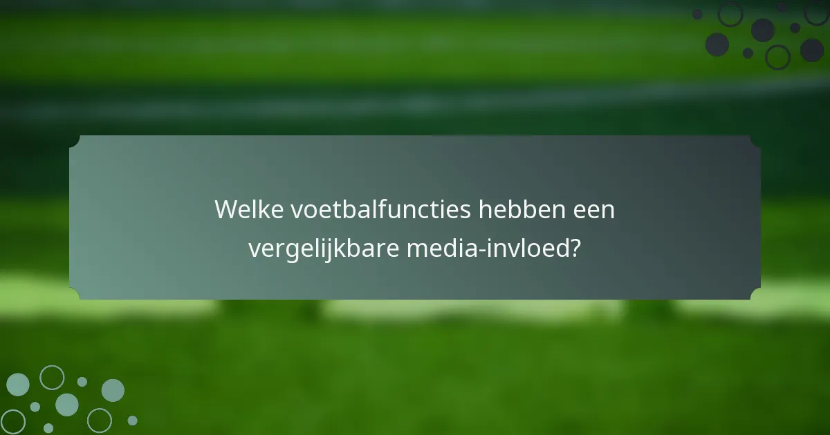 Welke voetbalfuncties hebben een vergelijkbare media-invloed?